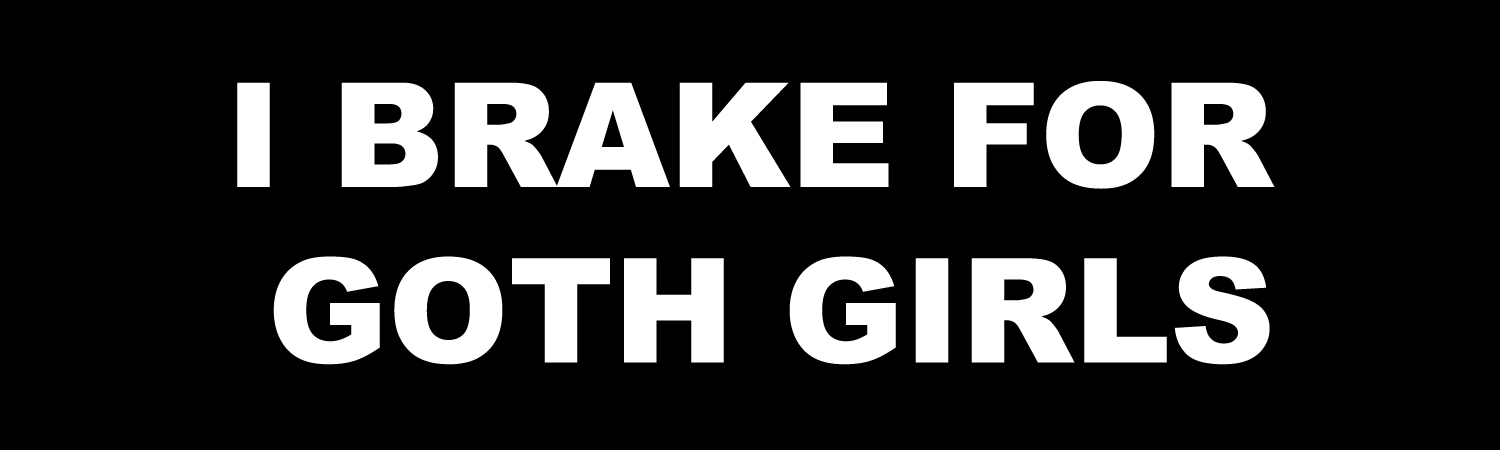 I Brake For Goth Girls Vinyl Sticker, Window Cling or Magnet in UV Laminate Coating